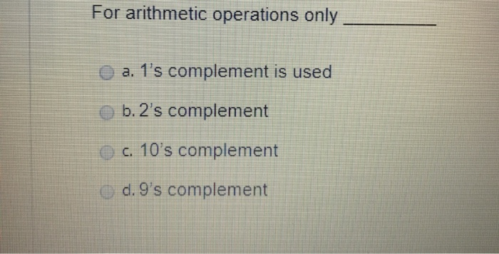 Solved For arithmetic operations only O a. 1's complement is | Chegg.com