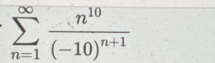 Solved ∑n=1∞n!n100100n∑n=1∞(−10)n+1n10 | Chegg.com