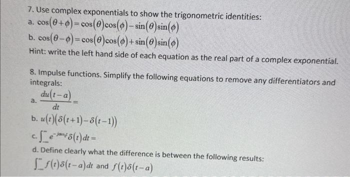 7. Use complex exponentials to show the trigonometric identities:
a. \( \cos (\theta+\phi)=\cos (\theta) \cos (\phi)-\sin (\t