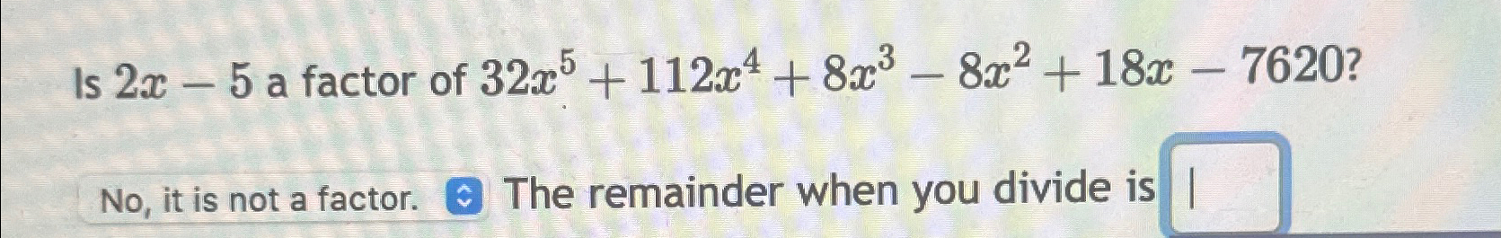 Solved Is 2x-5 ﻿a factor of 32x5+112x4+8x3-8x2+18x-7620 ?The | Chegg.com