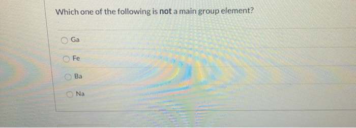 Solved Which one of the following is not a main group | Chegg.com