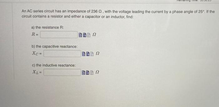 Solved An AC series circuit has an impedance of 236 , with | Chegg.com