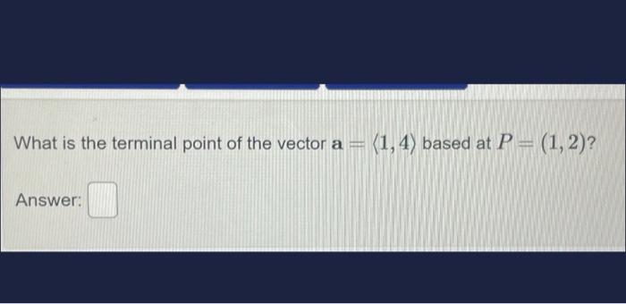 Solved What is the terminal point of the vector a = (1,4) | Chegg.com