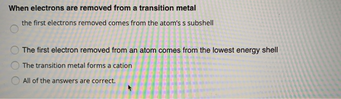 Solved When electrons are removed from a transition metal | Chegg.com