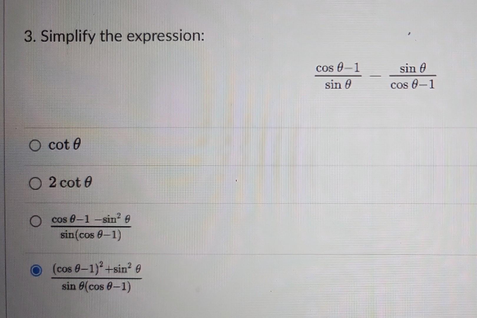 3. Simplify the expression: \[ \frac{\cos \theta-1}{\sin \theta}-\frac{\sin \theta}{\cos \theta-1} \] \( \cot \theta \) \( 2