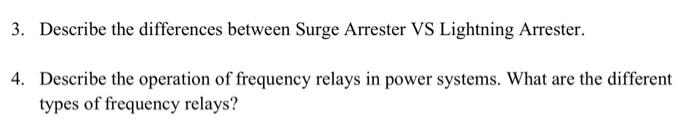 3. Describe the differences between Surge Arrester VS Lightning Arrester.
4. Describe the operation of frequency relays in po