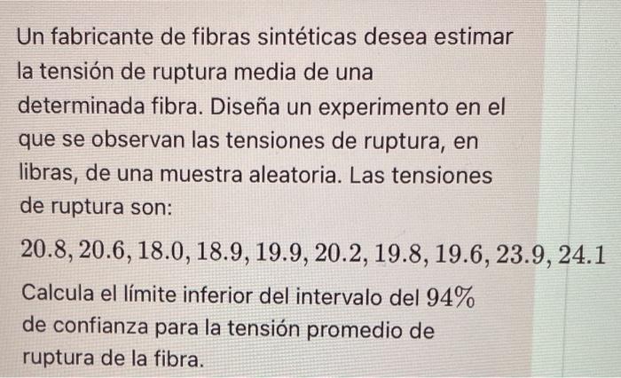 Un fabricante de fibras sintéticas desea estimar la tensión de ruptura media de una determinada fibra. Diseña un experimento