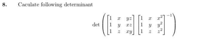 8. Caculate following determinant \[ \operatorname{det}\left(\left[\begin{array}{ccc} 1 & x & y z \\ 1 & y & x z \\ 1 & z & x