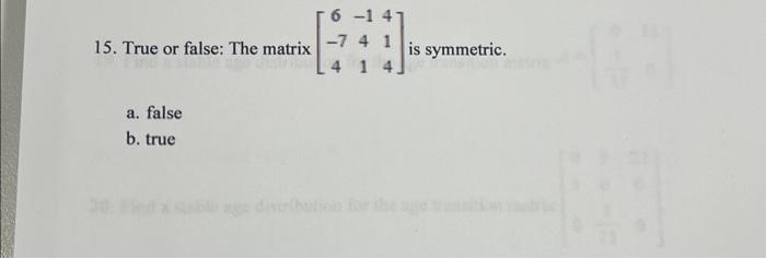 Solved 15. True or false: The matrix ⎣⎡6−74−141414⎦⎤ is | Chegg.com