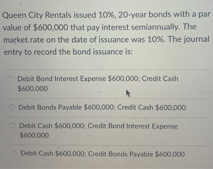 Solved Queen City Rentals issued 10, 20year bonds with a