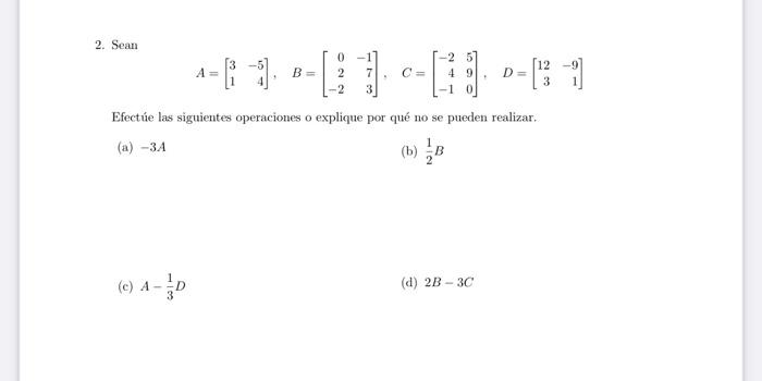 2. Sean \[ A=\left[\begin{array}{rr} 3 & -5 \\ 1 & 4 \end{array}\right], \quad B=\left[\begin{array}{rr} 0 & -1 \\ 2 & 7 \\ -