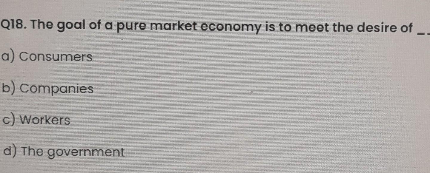 Solved Q18. The goal of a pure market economy is to meet the | Chegg.com