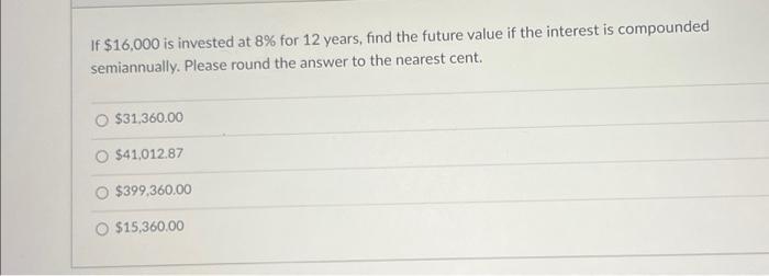 Solved If $16,000 is invested at 8% for 12 years, find the | Chegg.com