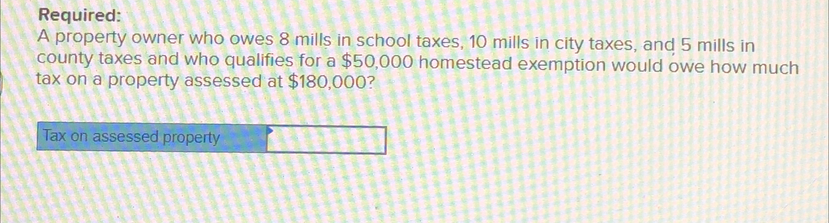 Solved Required:A property owner who owes 8 ﻿mills in school 