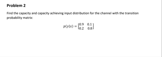 Solved Problem 2Find the capacity and capacity achieving | Chegg.com