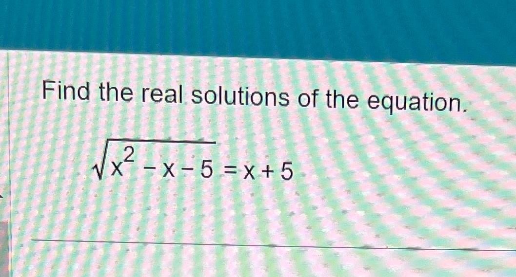 Solved Find the real solutions of the equation.x2x52=x+5