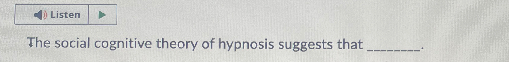 Solved The social cognitive theory of hypnosis suggests that | Chegg.com