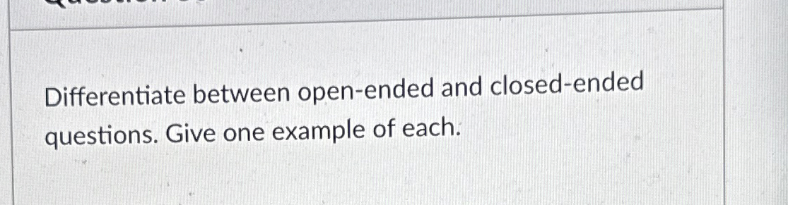 Solved Differentiate between open-ended and closed-ended | Chegg.com