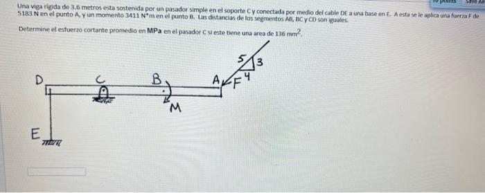 Una viga rigida de 3.6 metros esta sostenida por un pasador simple en el soporte C y conectada por medio del cable DE a una b