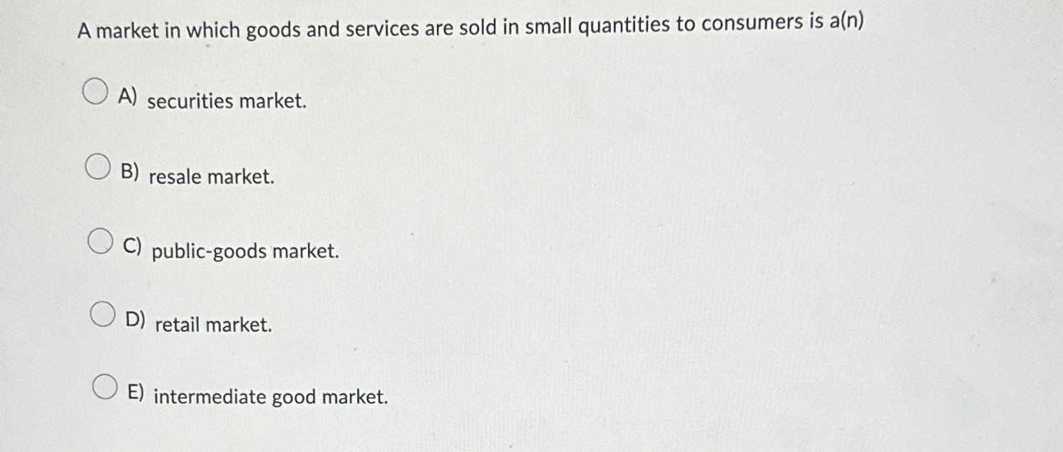 Solved A market in which goods and services are sold in | Chegg.com
