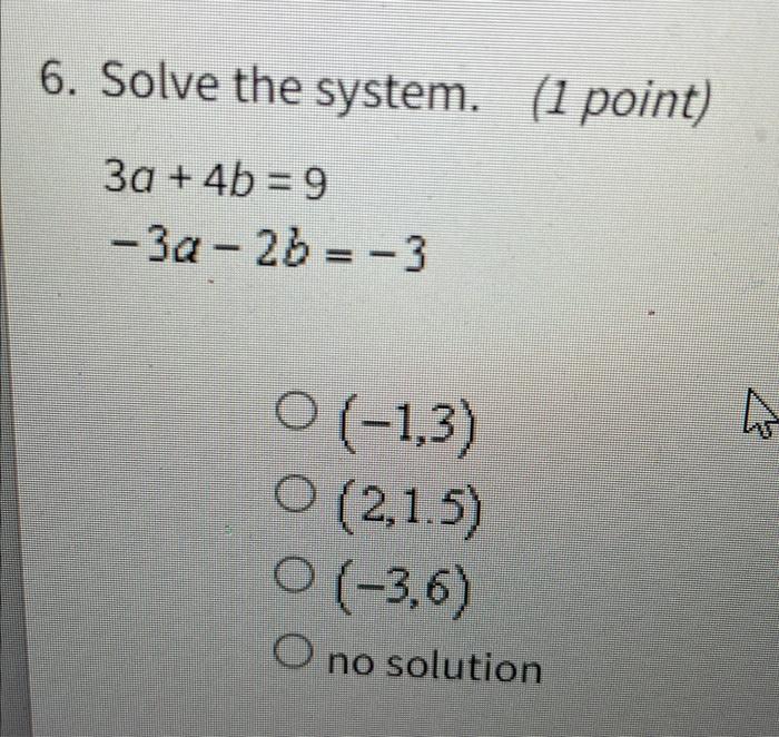 Solved 6. Solve the system. (1 point) 3a+4b=9−3a−2b=−3 | Chegg.com
