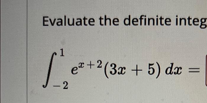 Solved Evaluate the definite integ ∫−21ex+2(3x+5)dx= | Chegg.com