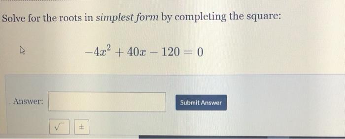 Solved Solve for the roots in simplest form by completing | Chegg.com
