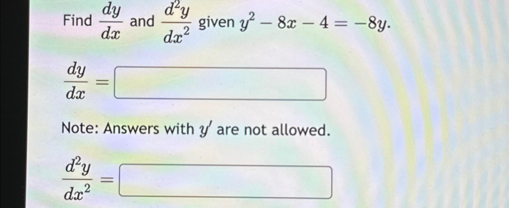 Solved Find Dydx ﻿and D2ydx2 ﻿given Y2-8x-4=-8ydydx=Note: | Chegg.com