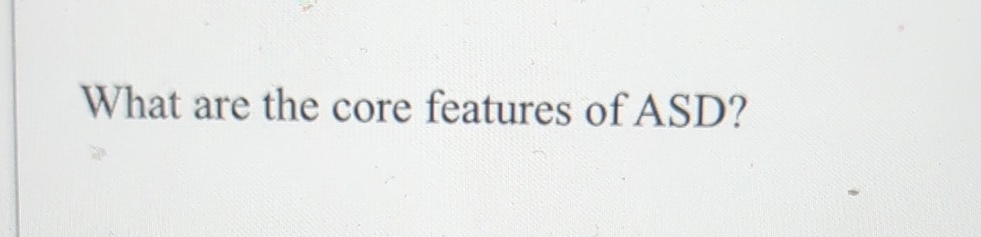 Solved What are the core features of ASD? | Chegg.com