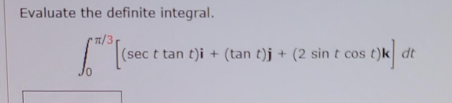 Evaluate the definite integral. \[ \int_{0}^{\pi / 3}[(\sec t \tan t) \mathbf{i}+(\tan t) \mathbf{j}+(2 \sin t \cos t) \mathb