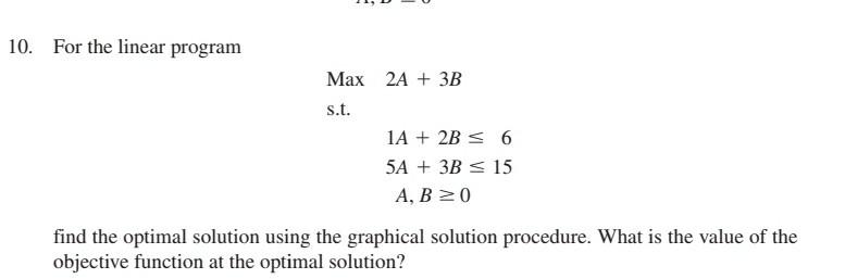 Solved 10. For the linear program Max 2A + 3B s.t. 1A + 2B