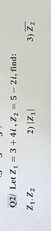 Solved Q2/ Let Z1=3+4i,Z2=5−2i, find: Z1⋅Z2 2) ∣Z1∣ 3) Z2 | Chegg.com