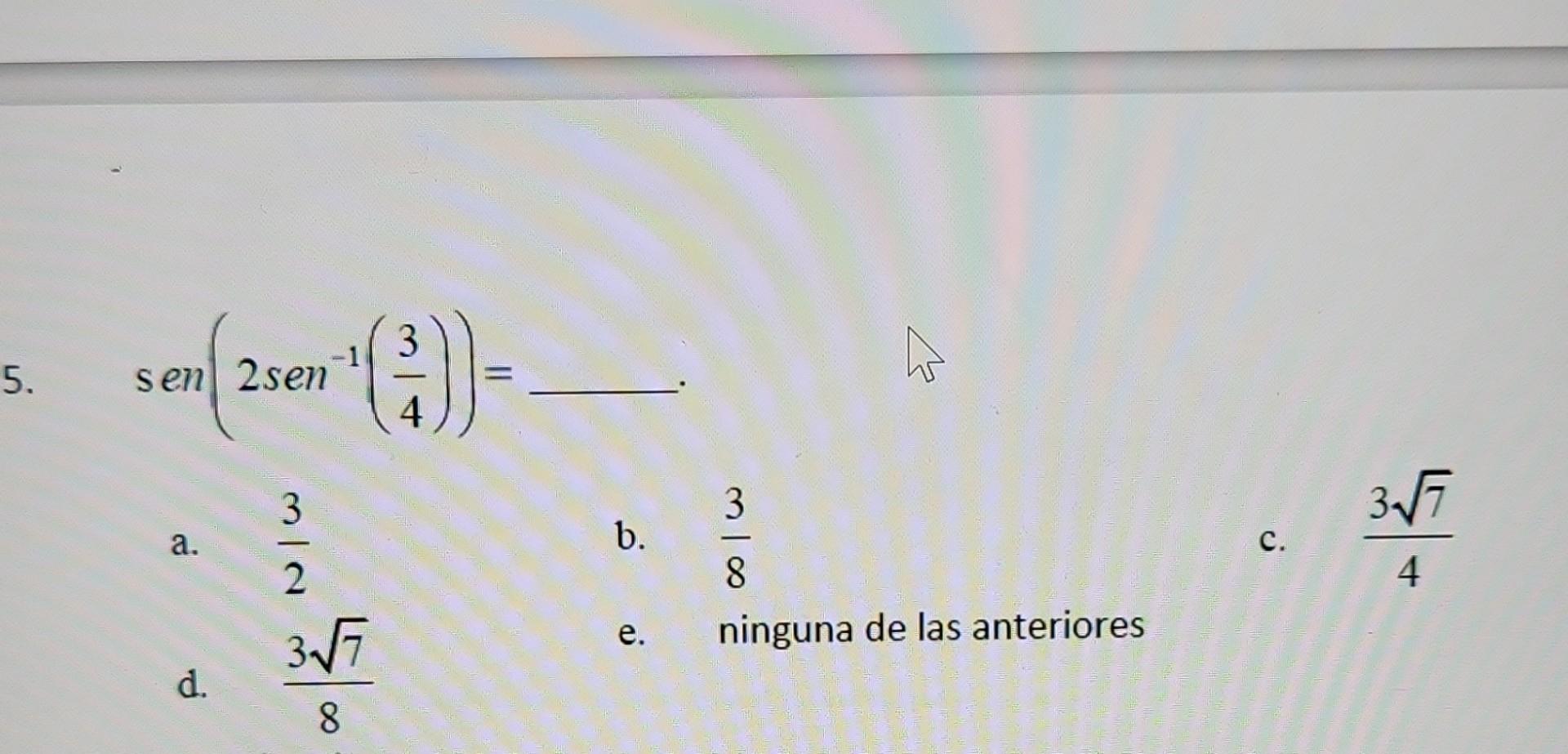 3 5 کا 5. -1 sen 2sen = 4 3 3 3177 a. b. c. 2 4 8 ninguna de las anteriores 317 e. d . 8