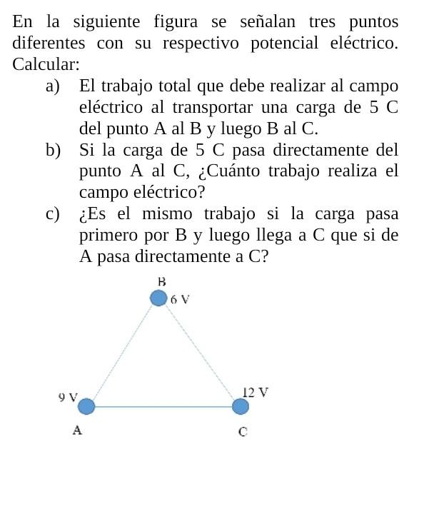 En la siguiente figura se señalan tres puntos diferentes con su respectivo potencial eléctrico. Calcular: a) El trabajo total