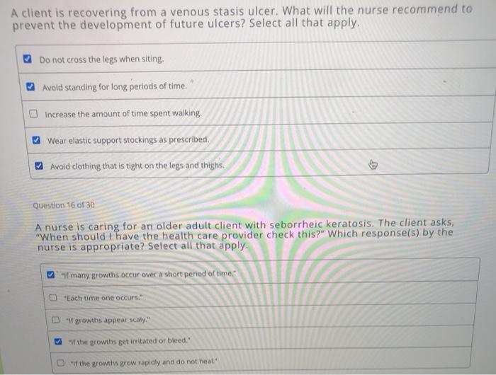 A client is recovering from a venous stasis ulcer. What will the nurse recommend to prevent the development of future ulcers?