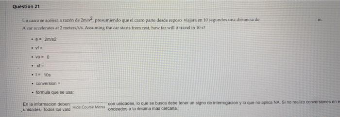 Un carro se acelera a raxon de \( 2 \mathrm{~m} /{ }^{2} \). presumiendo que el carro pante desde reposo viajara en 10 segund