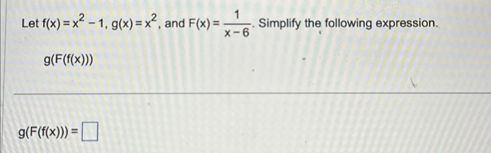 Solved Let F X X2 1 G X X2 ﻿and F X 1x 6 ﻿simplify The