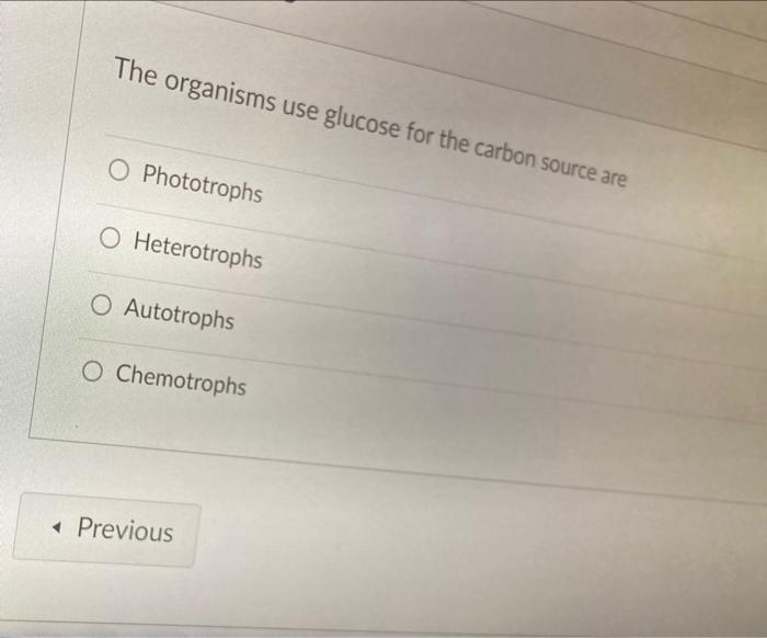Solved The organisms use glucose for the carbon source are O | Chegg.com