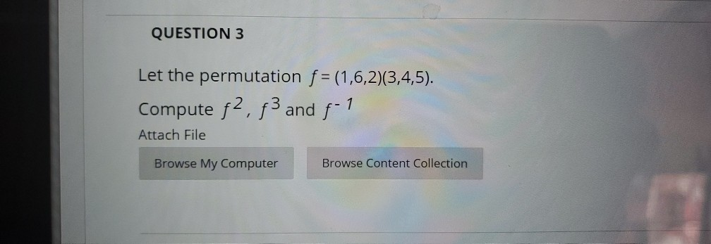 Solved QUESTION 3 Let the permutation f = (1,6,2)(3,4,5). | Chegg.com