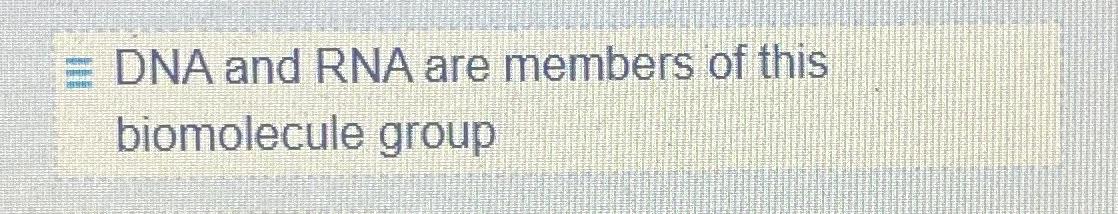 Solved -=DNA and RNA are members of this biomolecule group | Chegg.com