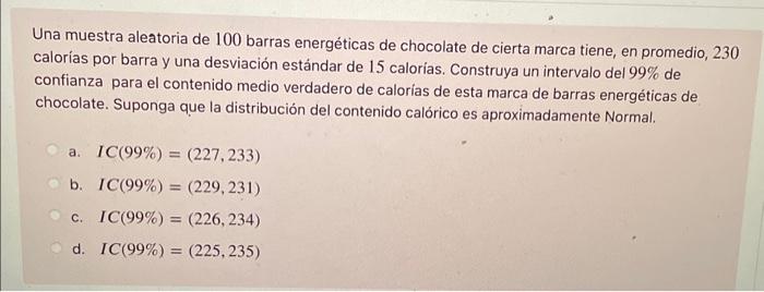 Una muestra aleatoria de 100 barras energéticas de chocolate de cierta marca tiene, en promedio, 230 calorias por barra y una