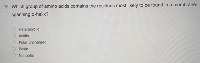 Solved 36. Which group of amino acids contains the residues | Chegg.com