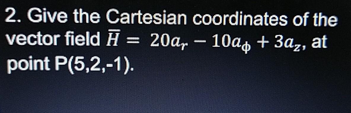 Solved 2. Give the Cartesian coordinates of the vector field | Chegg.com