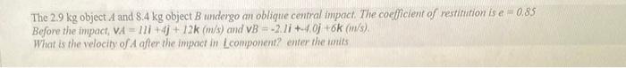 Solved The 2.9 kg object A and 8.4 kg object B undergo an | Chegg.com