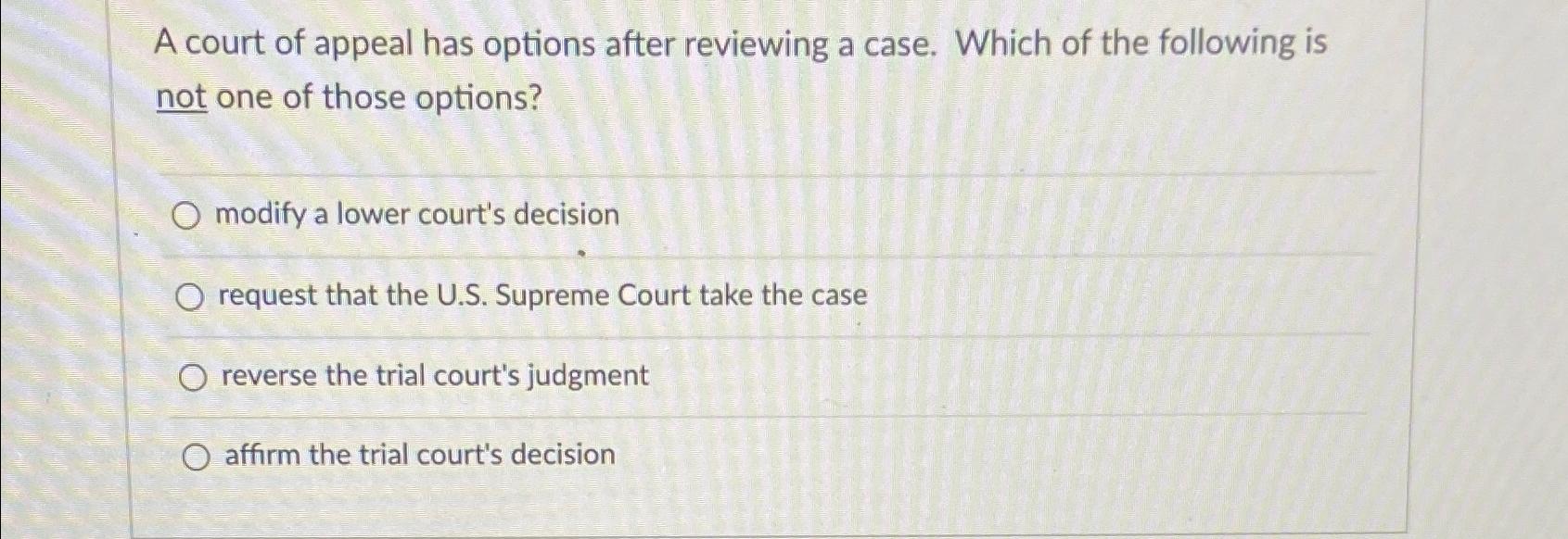 Solved A court of appeal has options after reviewing a case Chegg com