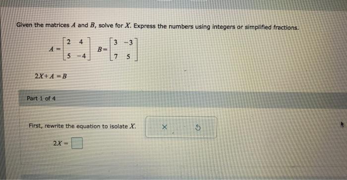Solved Given the matrices A and B, solve for X. Express the | Chegg.com