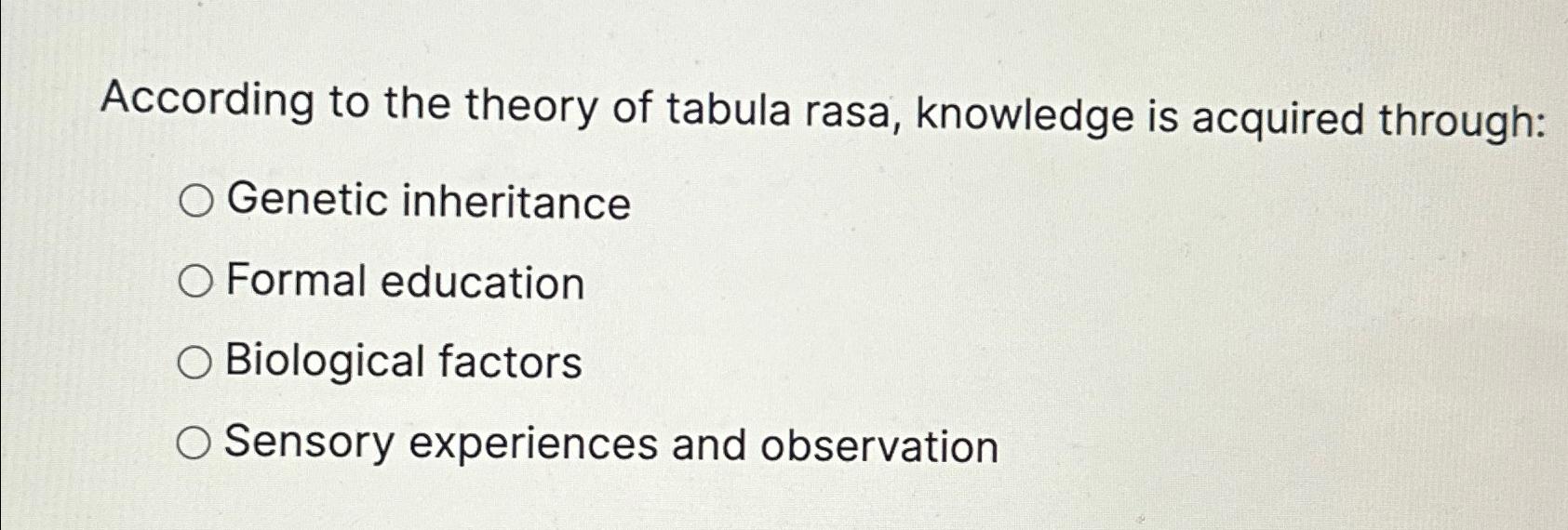 Solved According to the theory of tabula rasa, knowledge is | Chegg.com