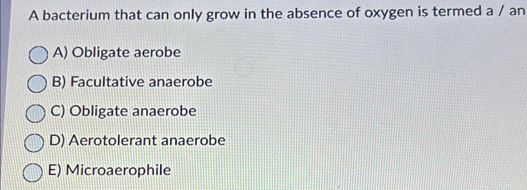 Solved A bacterium that can only grow in the absence of | Chegg.com