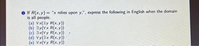 (1) If \( R(x, y)= \) x relies upon \( y, \), express the following in English when the domain is all people. (a) \( \fora