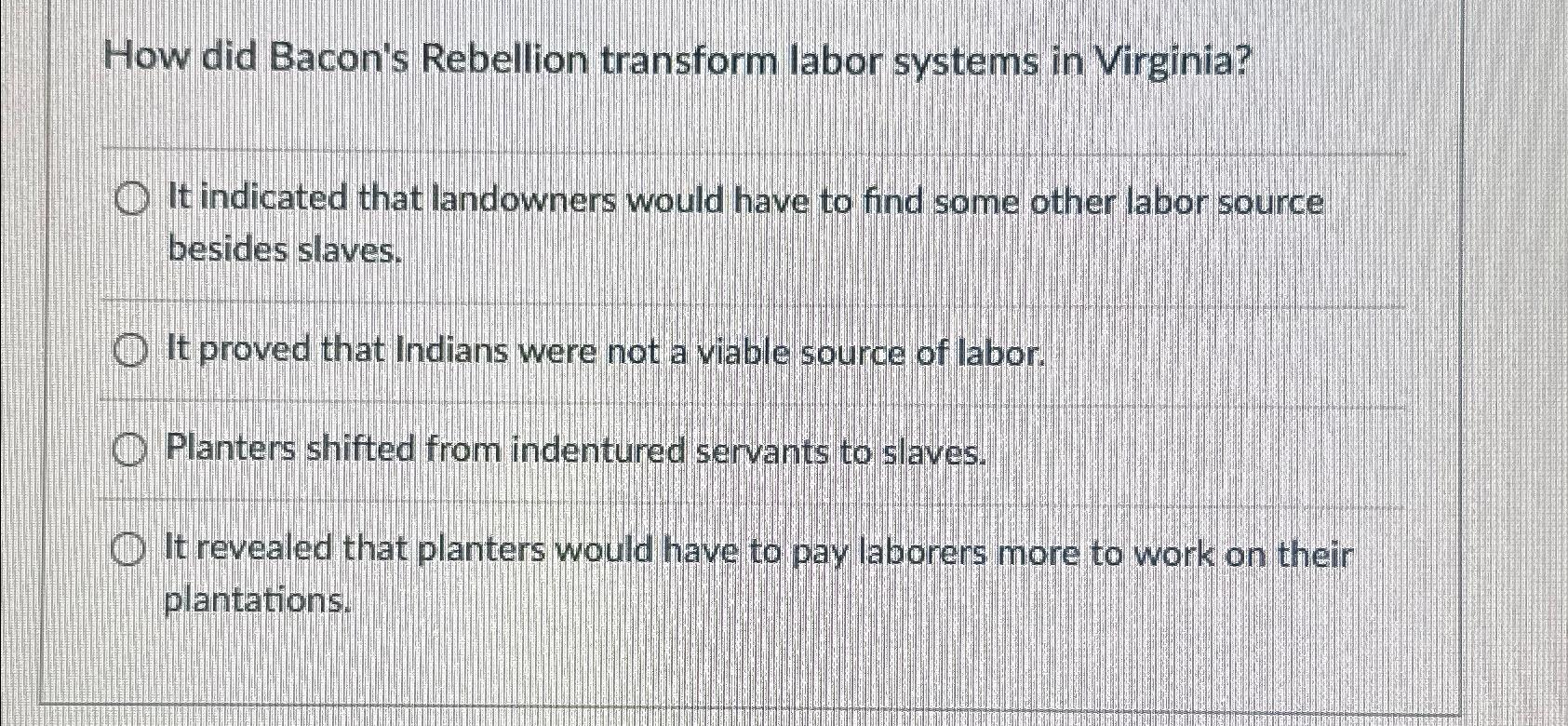 Solved How did Bacon's Rebellion transform labor systems in
